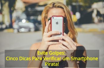Evite-Golpes-Cinco-Dicas-Para-Verificar-um-Smartphone-Pirata