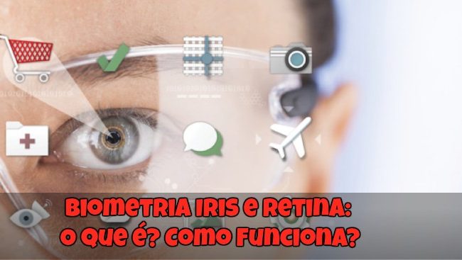 Biometria Iris e Retina: O que é? Como Funciona?