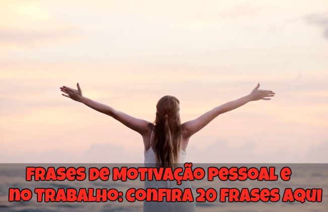 Frases de Motivação Pessoal e no Trabalho: Confira 20 Frases Aqui!
