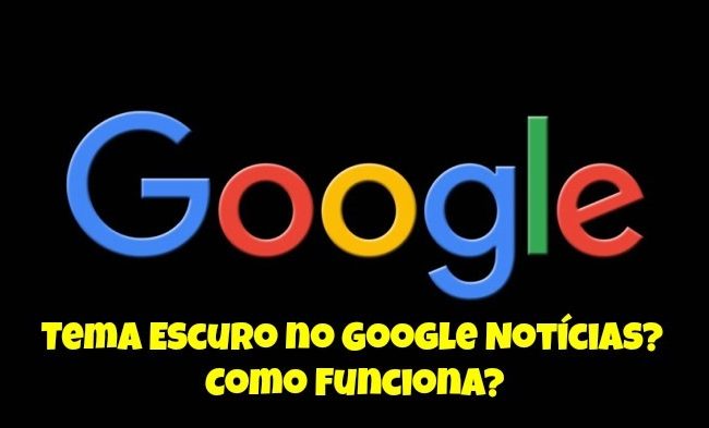 Tema Escuro no Google Notícias? Como Funciona?