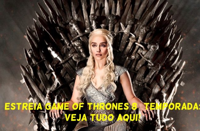 Estreia Game of Thrones 8° Temporada: Veja Tudo Aqui!