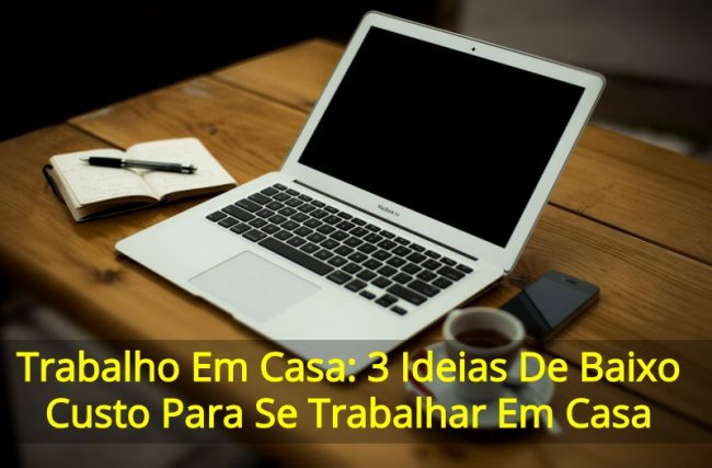 Trabalho Em Casa: 3 Ideias De Baixo Custo Para Se Trabalhar Em Casa
