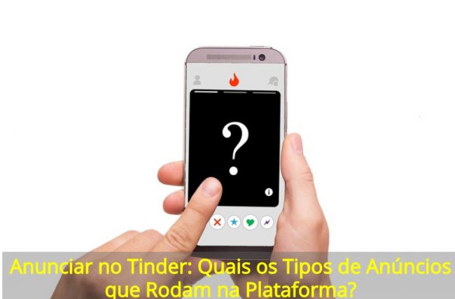 Anunciar no Tinder: Quais os Tipos de Anúncios que Rodam na Plataforma?