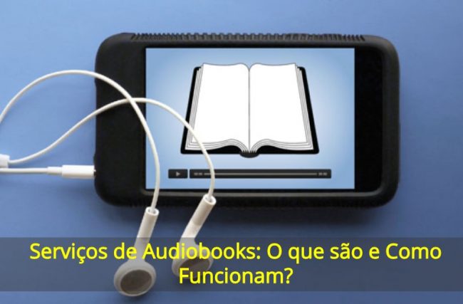 Serviços de Audiobooks: O que são e Como Funcionam?