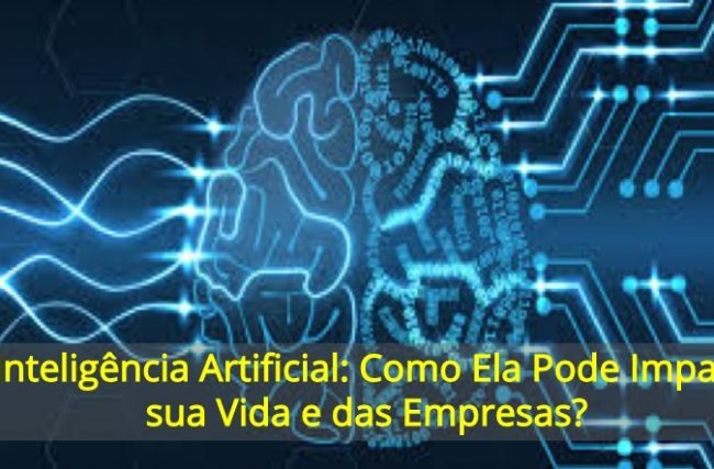 IA Inteligência Artificial: Como Ela Pode Impactar sua Vida e das Empresas?