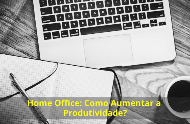 Home Office: Como Aumentar a Produtividade?